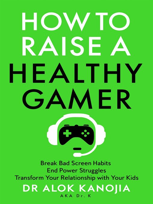 Title details for How to Raise a Healthy Gamer by Alok Kanojia - Available